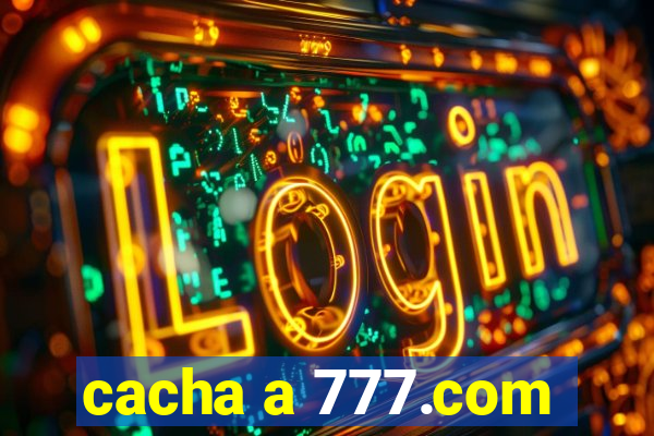 cacha a 777.com