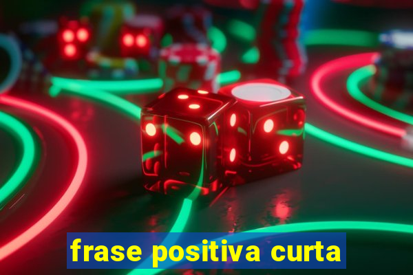 frase positiva curta