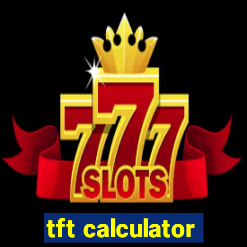 tft calculator