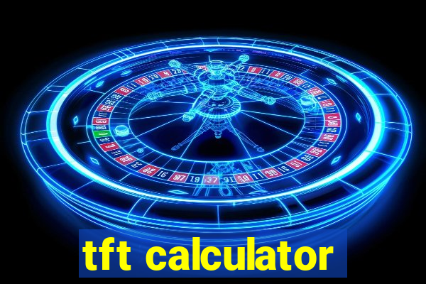 tft calculator