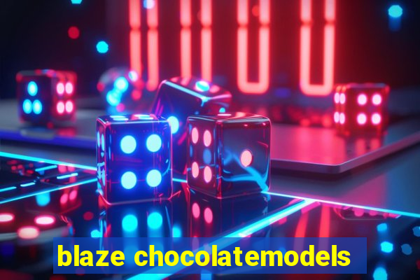 blaze chocolatemodels