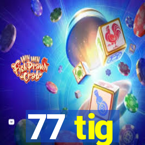 77 tig