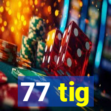 77 tig