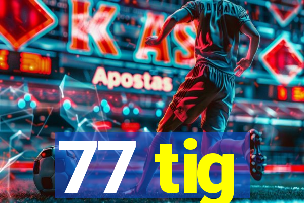 77 tig