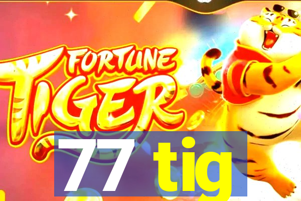 77 tig