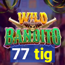 77 tig