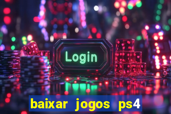 baixar jogos ps4 desbloqueado pkg