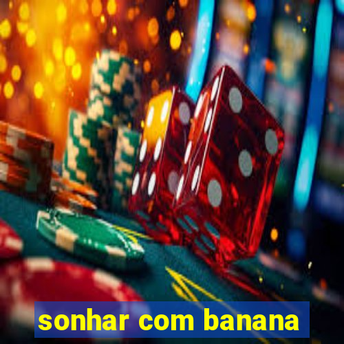 sonhar com banana