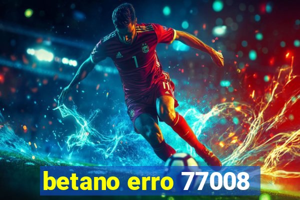 betano erro 77008