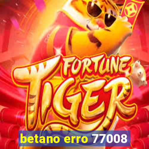 betano erro 77008