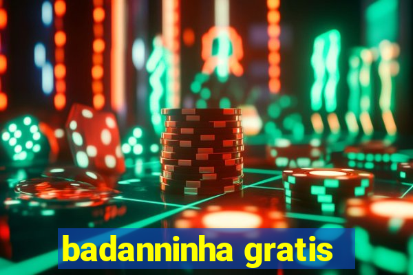 badanninha gratis