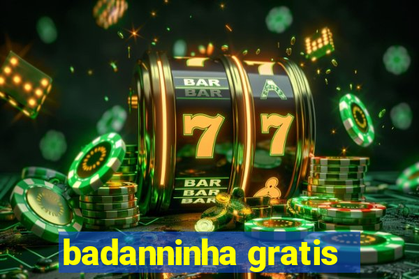 badanninha gratis