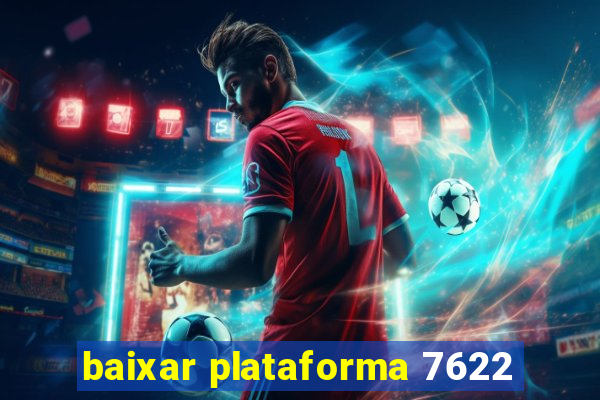 baixar plataforma 7622