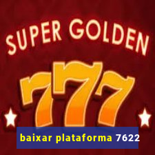 baixar plataforma 7622