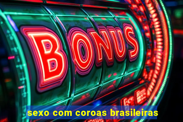 sexo com coroas brasileiras