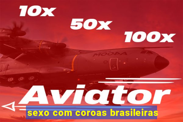 sexo com coroas brasileiras