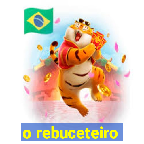 o rebuceteiro