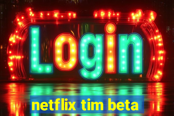 netflix tim beta