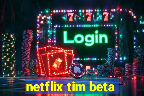 netflix tim beta