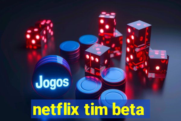 netflix tim beta