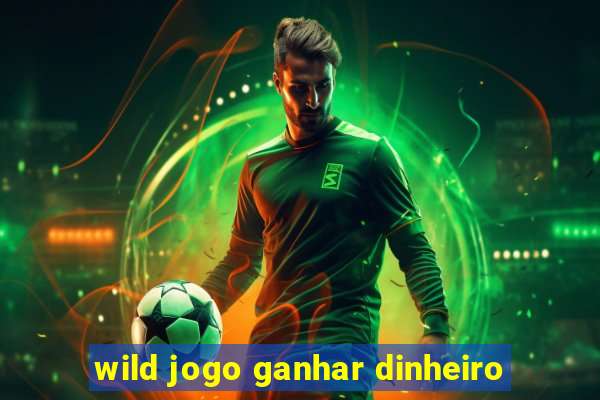 wild jogo ganhar dinheiro