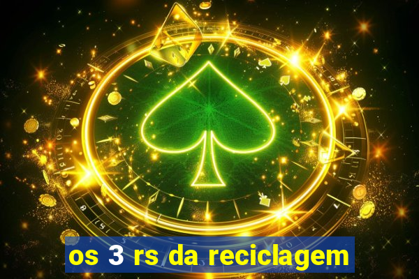 os 3 rs da reciclagem