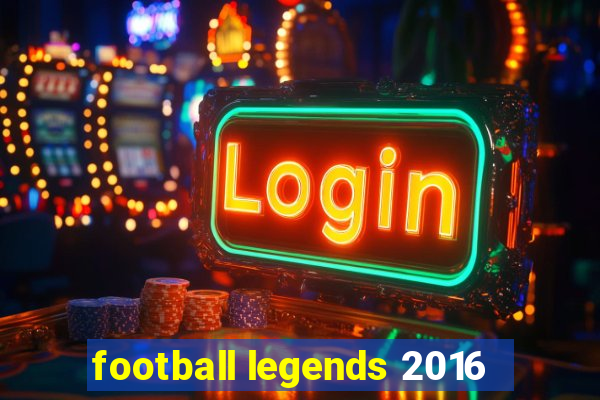 football legends 2016