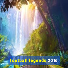 football legends 2016