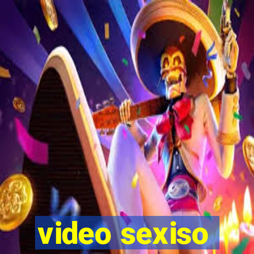 video sexiso