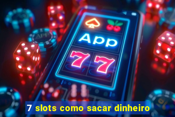 7 slots como sacar dinheiro