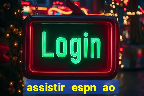 assistir espn ao vivo multicanais