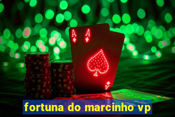 fortuna do marcinho vp