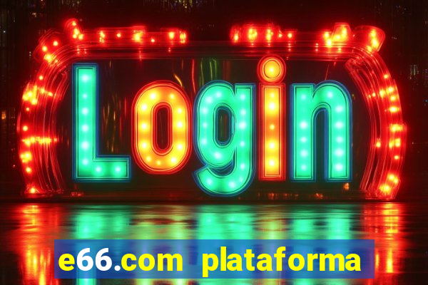 e66.com plataforma de jogos