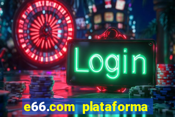 e66.com plataforma de jogos