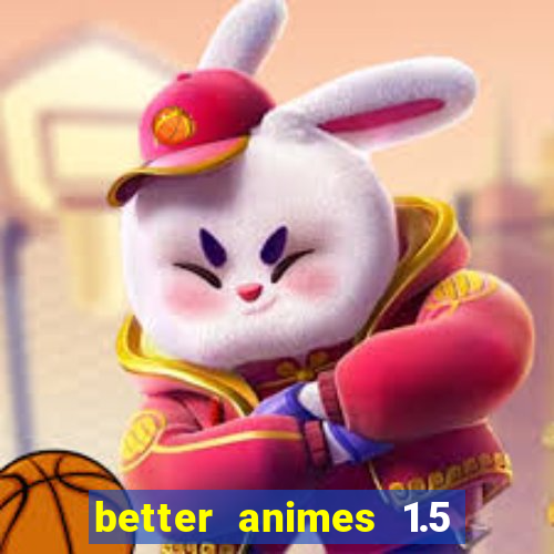 better animes 1.5 apk download