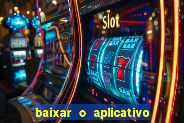 baixar o aplicativo do jogo do tigrinho