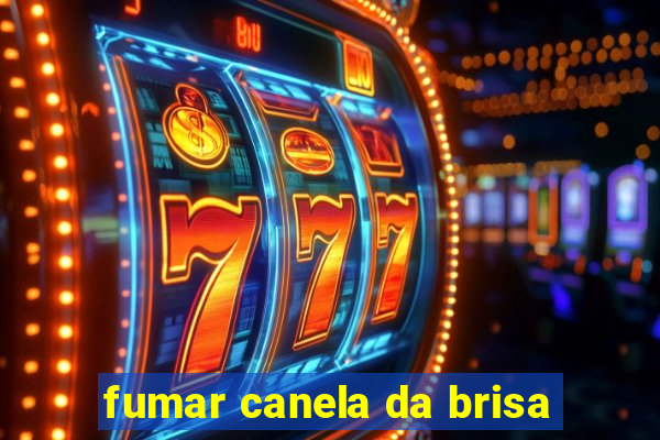 fumar canela da brisa