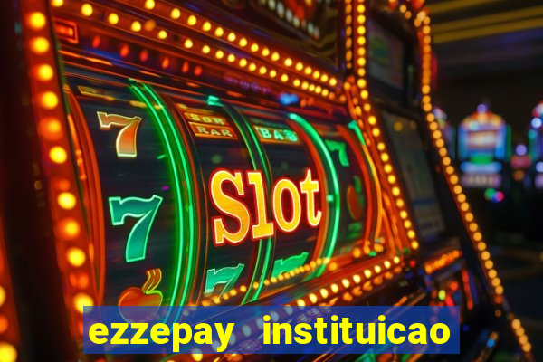 ezzepay instituicao de pagamento ltda