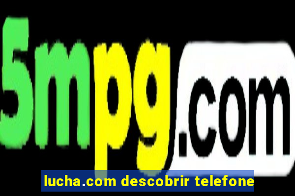 lucha.com descobrir telefone