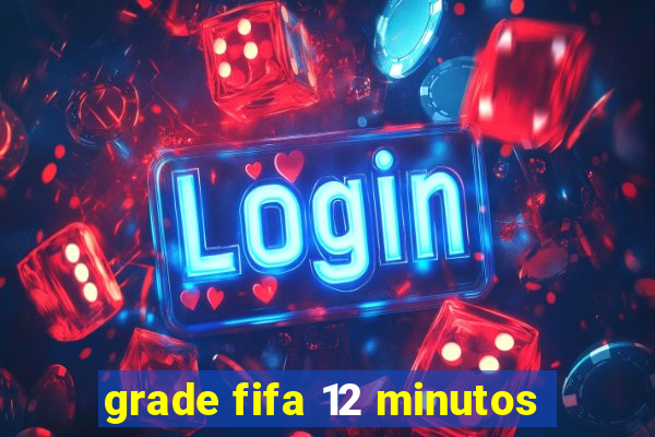 grade fifa 12 minutos