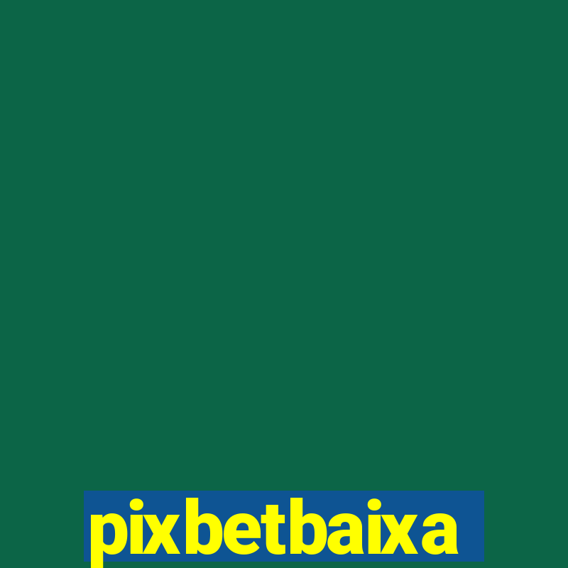 pixbetbaixa