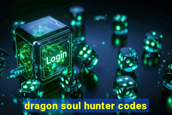 dragon soul hunter codes