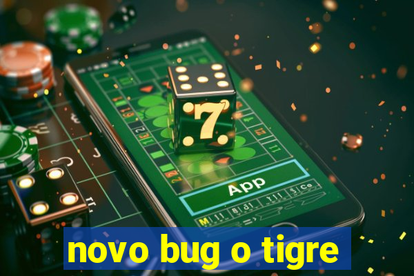 novo bug o tigre