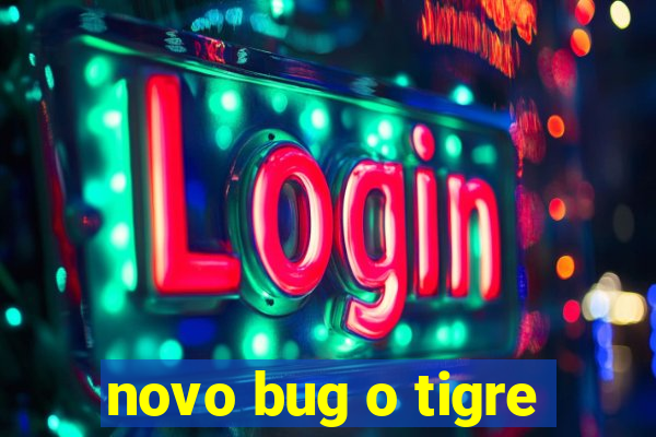 novo bug o tigre