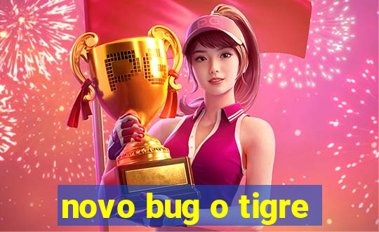 novo bug o tigre