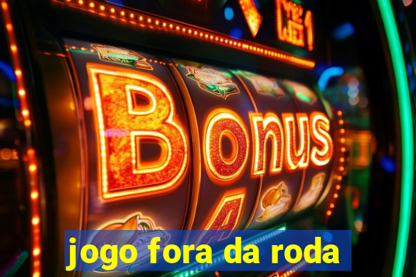 jogo fora da roda