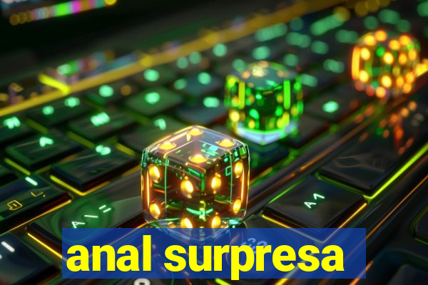 anal surpresa