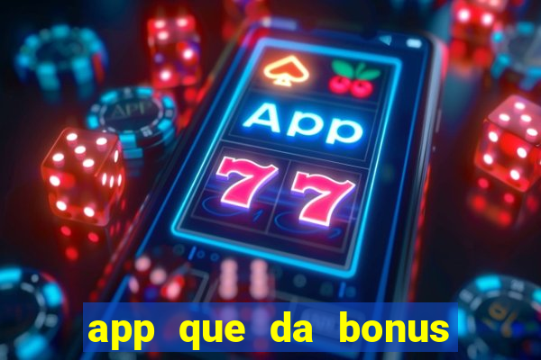 app que da bonus no cadastro