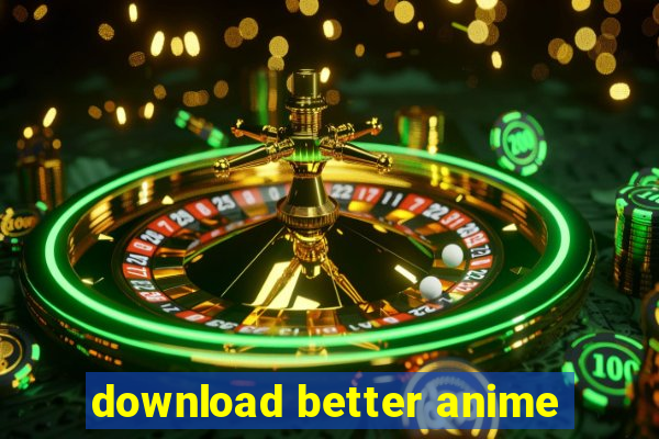 download better anime