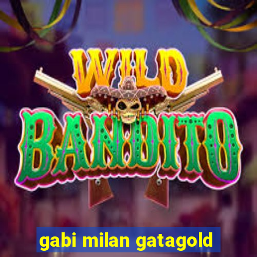 gabi milan gatagold